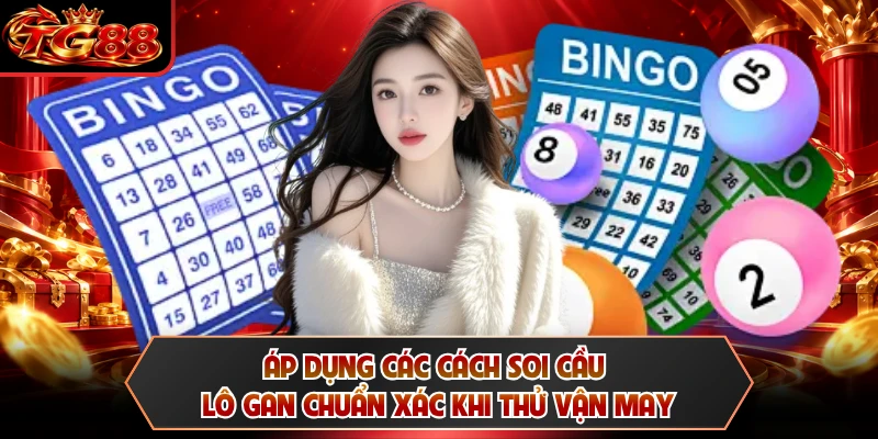 Áp dụng các cách soi cầu lô gan chuẩn xác khi thử vận may