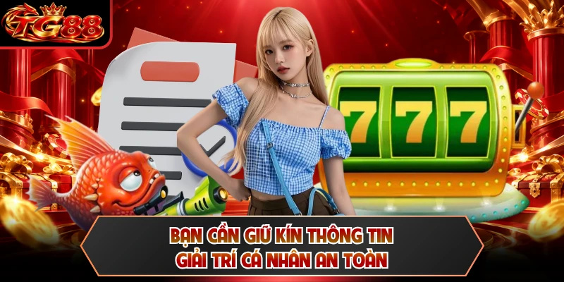 Bạn cần giữ kín thông tin giải trí cá nhân an toàn