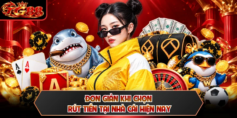 Đơn giản khi chọn rút tiền tại nhà cái hiện nay