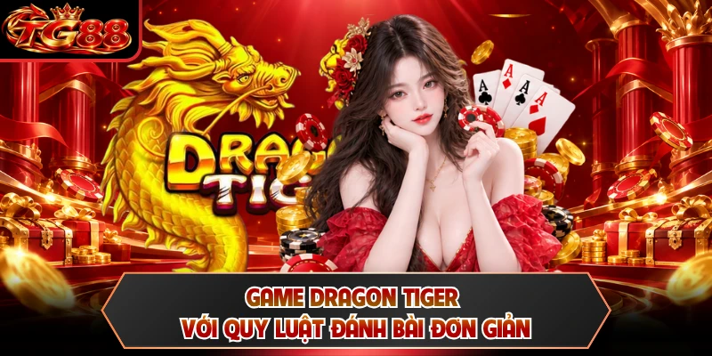 Game Dragon Tiger với quy luật đánh bài đơn giản