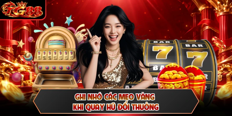 Ghi nhớ các mẹo vàng khi quay hũ đổi thưởng