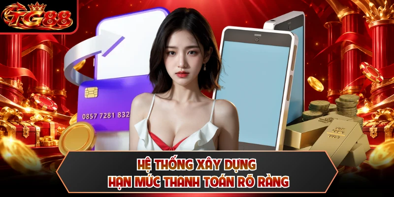 Hệ thống xây dựng hạn mức thanh toán rõ ràng