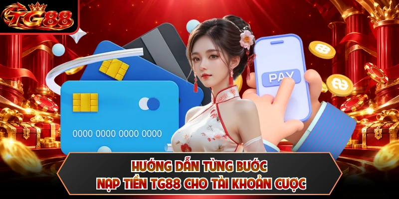 Hướng dẫn từng bước nạp tiền TG88 cho tài khoản cược