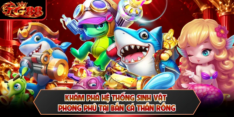 Khám phá hệ thống sinh vật phong phú tại bắn cá thần rồng