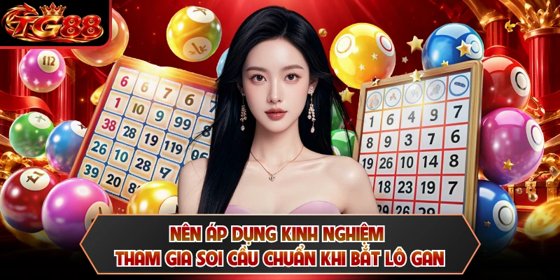 Nên áp dụng kinh nghiệm tham gia soi cầu chuẩn khi bắt lô gan
