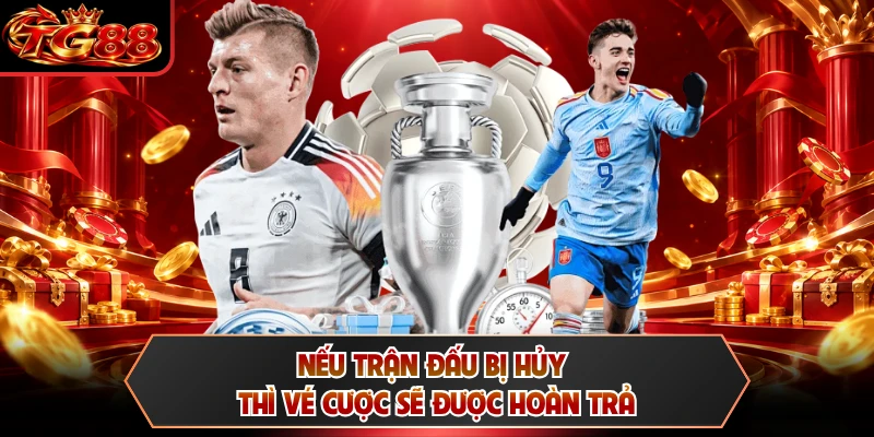 Nếu trận đấu bị hủy thì vé cược sẽ được hoàn trả