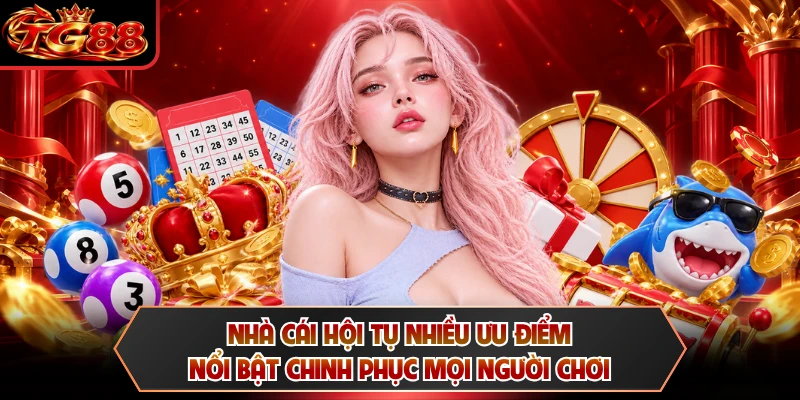 Nhà cái hội tụ nhiều ưu điểm nổi bật chinh phục mọi người chơi