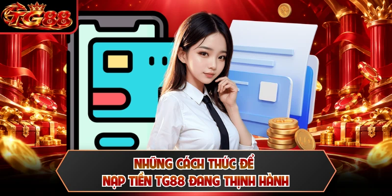 Những cách thức để nạp tiền TG88 đang thịnh hành