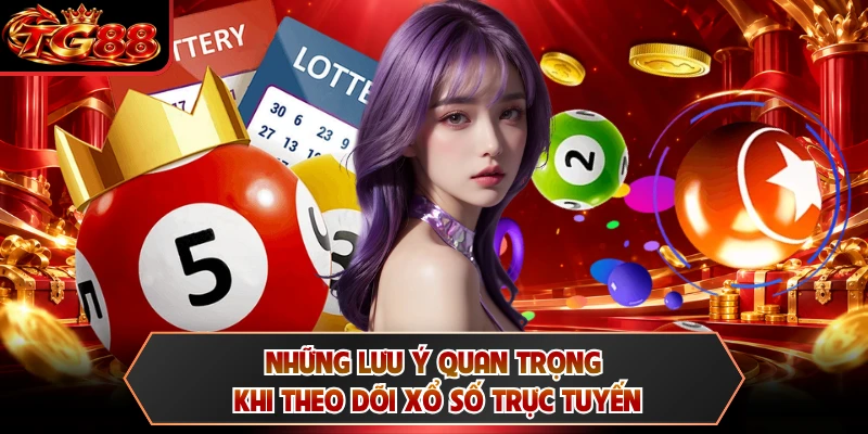 Những lưu ý quan trọng khi theo dõi xổ số trực tuyến