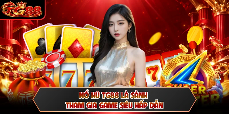 Nổ hũ TG88 là sảnh tham gia game siêu hấp dẫn