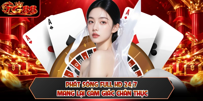 Phát sóng full HD 24/7 mang lại cảm giác chân thực