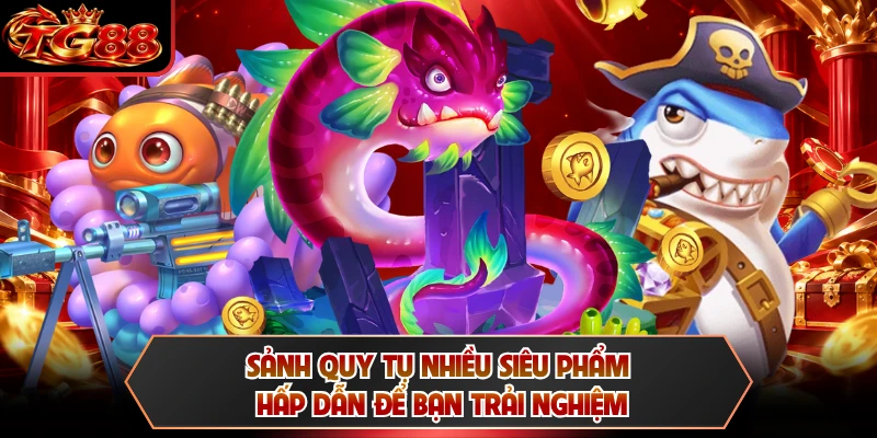 Sảnh quy tụ nhiều siêu phẩm hấp dẫn để bạn trải nghiệm