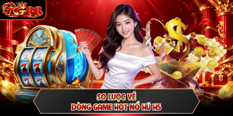 Sơ lược về dòng game hot nổ hũ H5