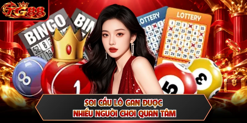 Soi cầu lô gan được nhiều người chơi quan tâm