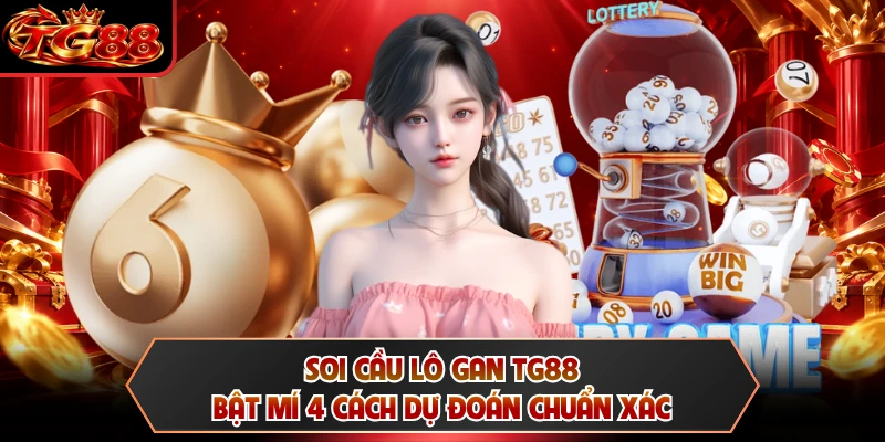 Soi Cầu Lô Gan TG88 - Bật Mí 4 Cách Dự Đoán Chuẩn Xác