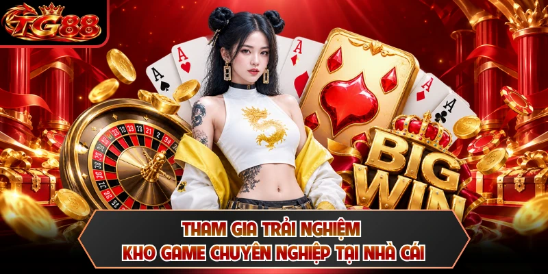 Tham gia trải nghiệm kho game chuyên nghiệp tại nhà cái
