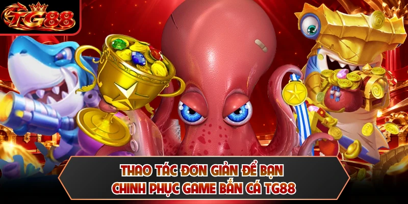 Thao tác đơn giản để bạn chinh phục game bắn cá TG88