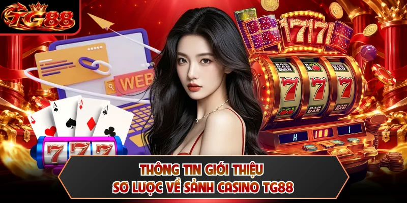 Thông tin giới thiệu sơ lược về sảnh casino TG88
