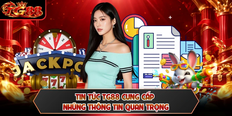 Tin tức TG88 cung cấp những thông tin quan trọng